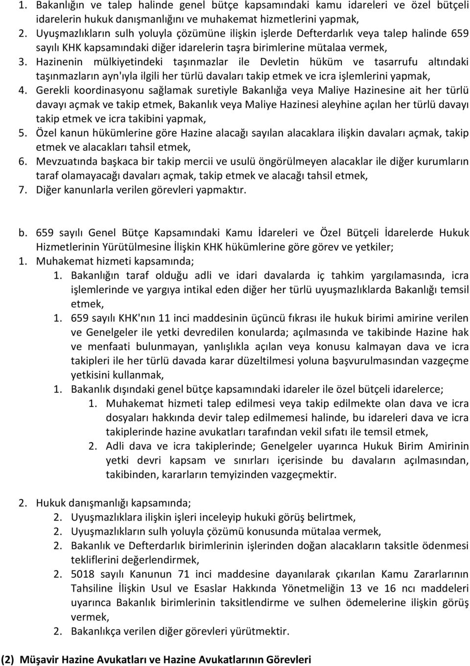 Hazinenin mülkiyetindeki taşınmazlar ile Devletin hüküm ve tasarrufu altındaki taşınmazların ayn'ıyla ilgili her türlü davaları takip etmek ve icra işlemlerini yapmak, 4.