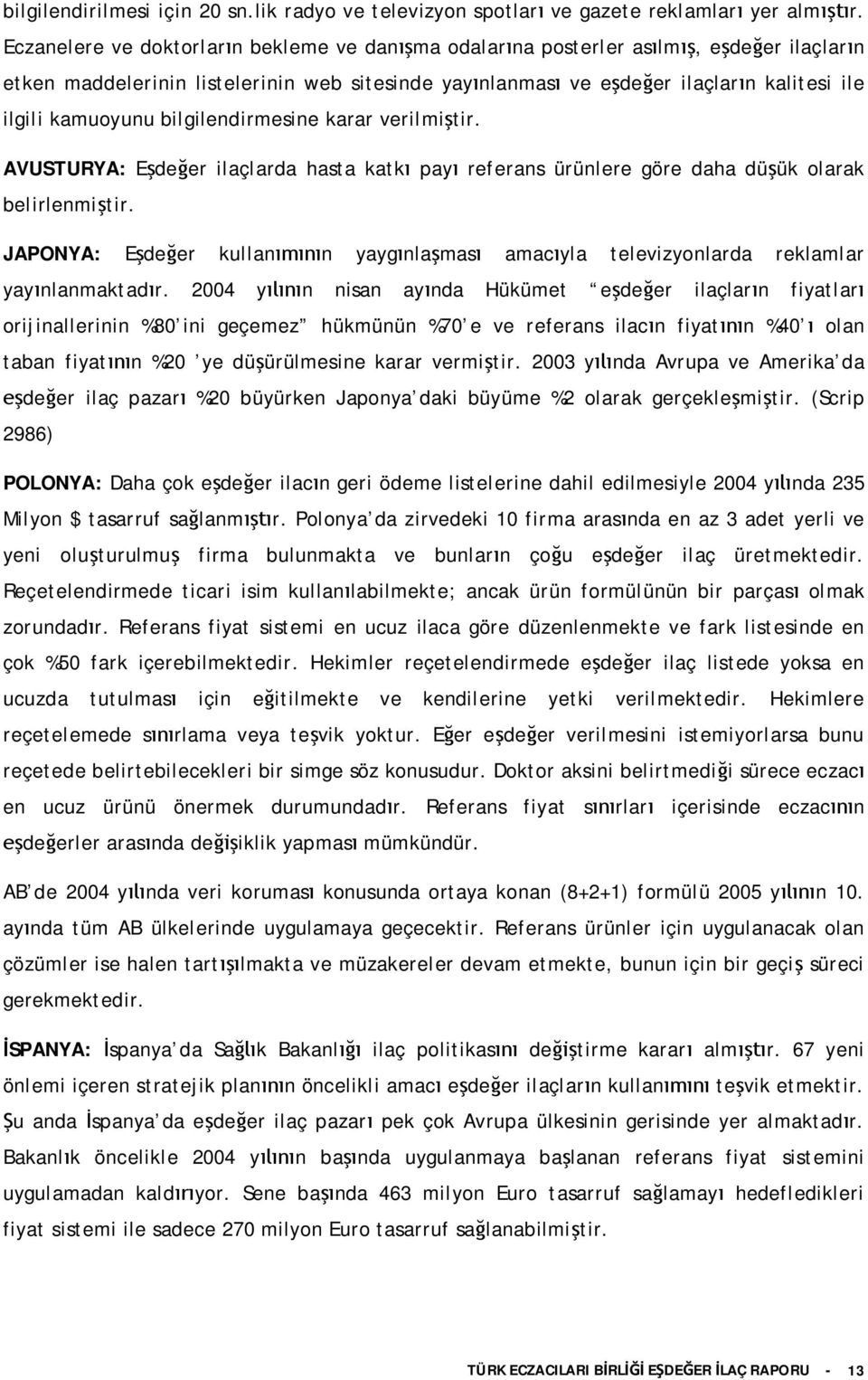 bilgilendirmesine karar verilmitir. AVUSTURYA: Edeer ilaçlarda hasta katk pay referans ürünlere göre daha düük olarak belirlenmitir.