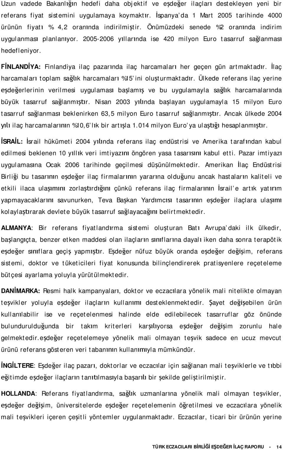 2005-2006 yllarnda ise 420 milyon Euro tasarruf salanmas hedefleniyor. NLANDYA: Finlandiya ilaç pazarnda ilaç harcamalar her geçen gün artmaktadr.