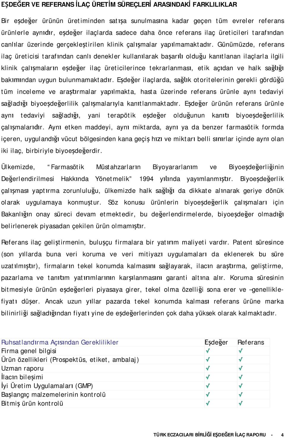 Günümüzde, referans ilaç üreticisi tarafndan canl denekler kullanlarak baar olduu kantlanan ilaçlarla ilgili klinik çalmalarn edeer ilaç üreticilerince tekrarlanmas, etik açdan ve halk sa bakndan