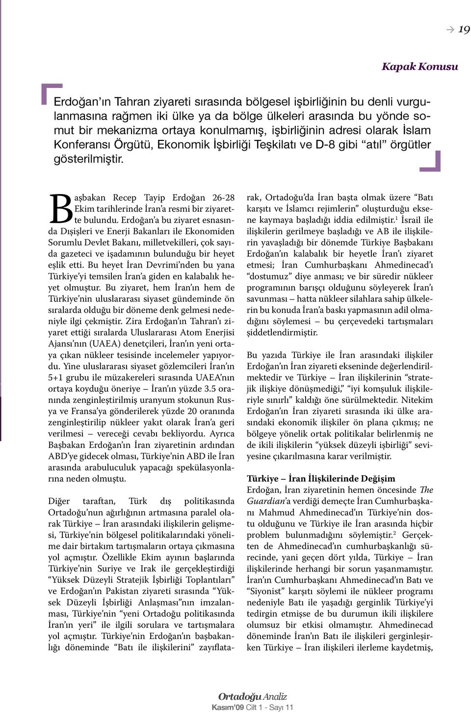 Erdoğan a bu ziyaret esnasında Dışişleri ve Enerji Bakanları ile Ekonomiden Sorumlu Devlet Bakanı, milletvekilleri, çok sayıda gazeteci ve işadamının bulunduğu bir heyet eşlik etti.