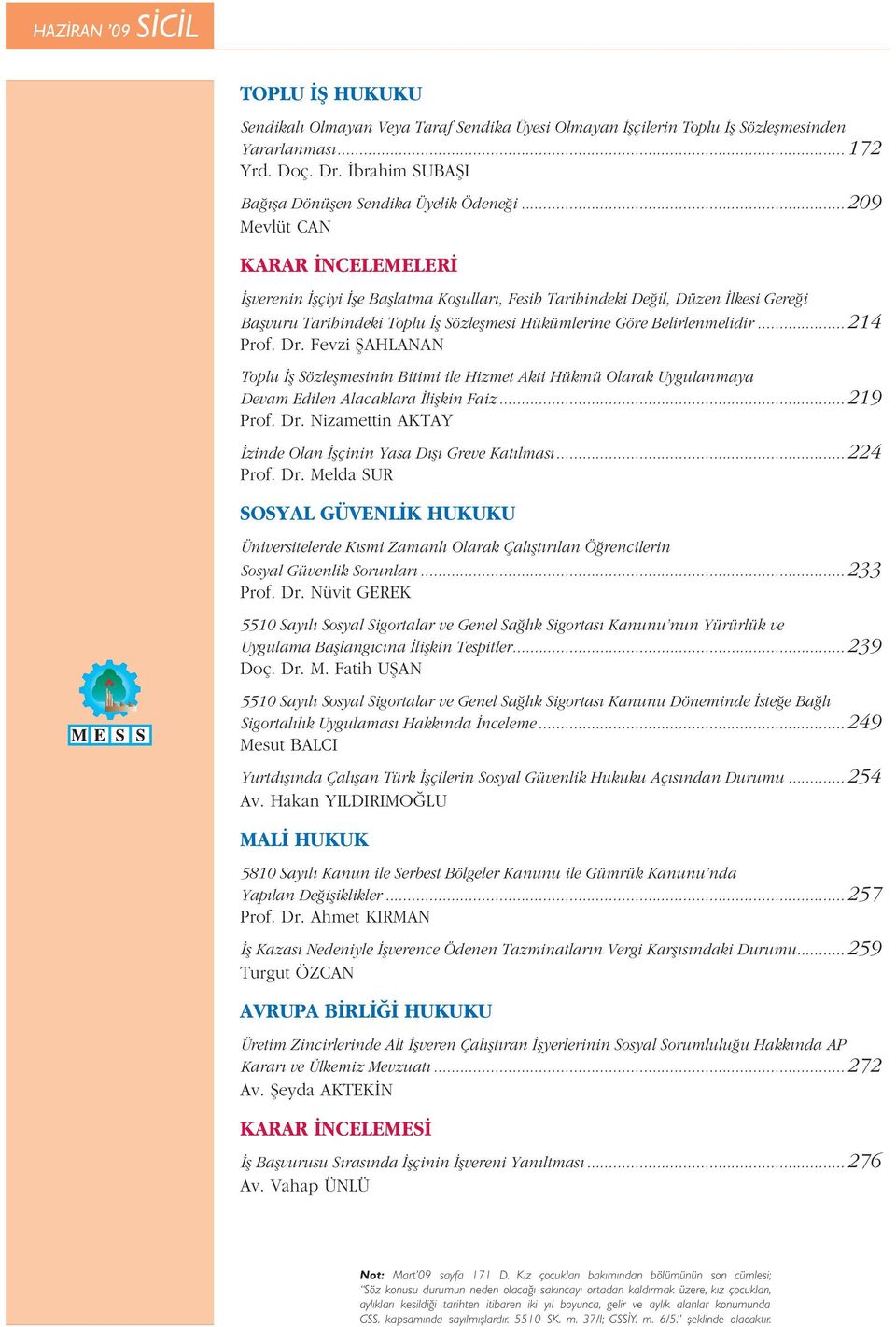 Fevzi AHLANAN Toplu Sözle mesinin Bitimi ile Hizmet Akti Hükmü Olarak Uygulanmaya Devam Edilen Alacaklara li kin Faiz... 219 Prof. Dr. Nizamettin AKTAY zinde Olan çinin Yasa D Greve Kat lmas.