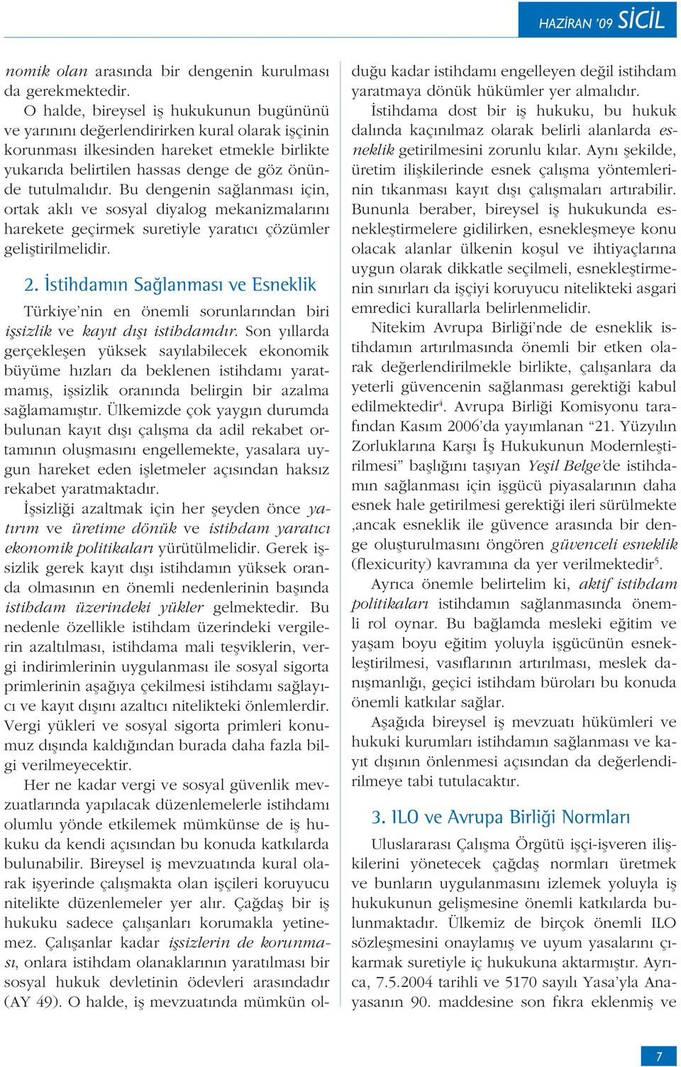 Bu dengenin sa lanmas için, ortak akl ve sosyal diyalog mekanizmalar n harekete geçirmek suretiyle yarat c çözümler geli tirilmelidir. 2.