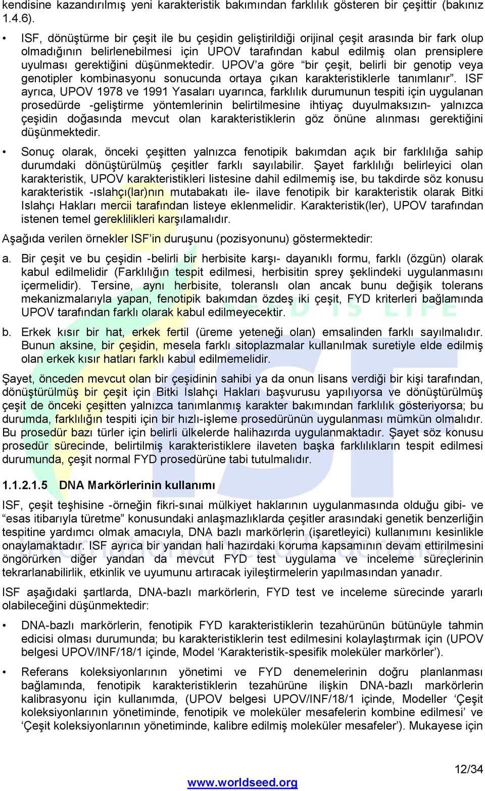 düşünmektedir. UPOV a göre bir çeşit, belirli bir genotip veya genotipler kombinasyonu sonucunda ortaya çıkan karakteristiklerle tanımlanır.