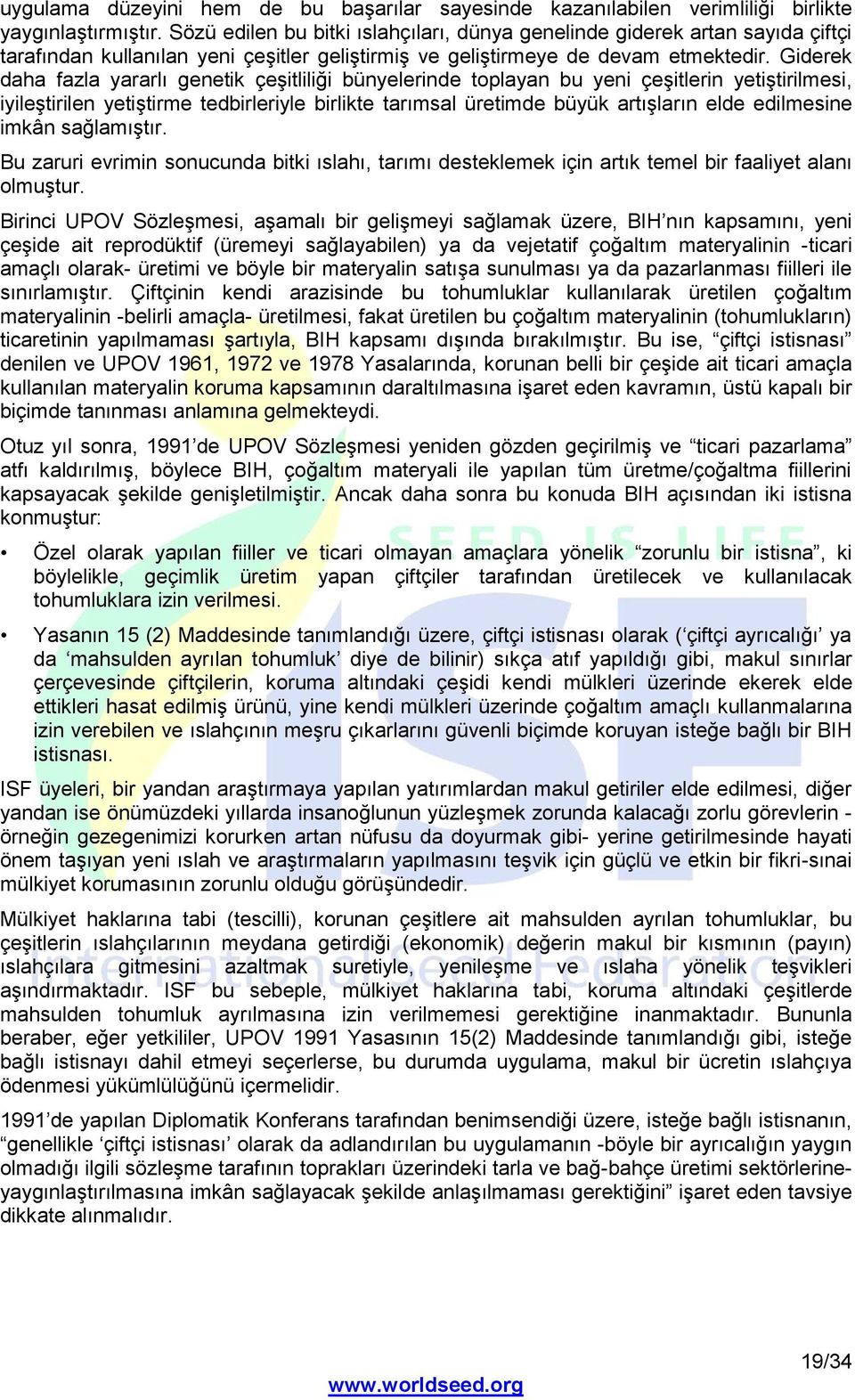 Giderek daha fazla yararlı genetik çeşitliliği bünyelerinde toplayan bu yeni çeşitlerin yetiştirilmesi, iyileştirilen yetiştirme tedbirleriyle birlikte tarımsal üretimde büyük artışların elde