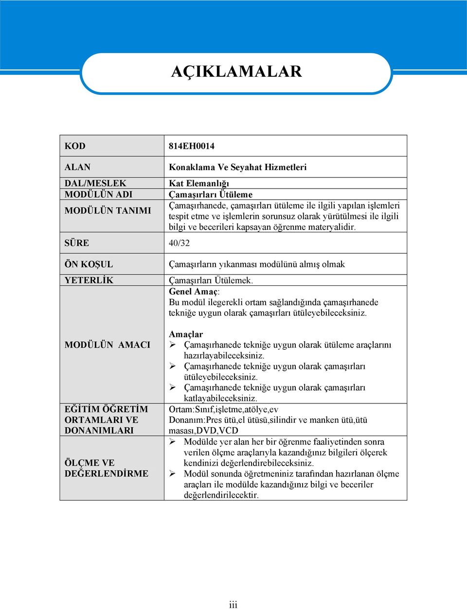 ÖN KOŞUL YETERLİK MODÜLÜN AMACI EĞİTİM ÖĞRETİM ORTAMLARI VE DONANIMLARI ÖLÇME VE DEĞERLENDİRME Çamaşırların yıkanması modülünü almış olmak Çamaşırları Ütülemek.