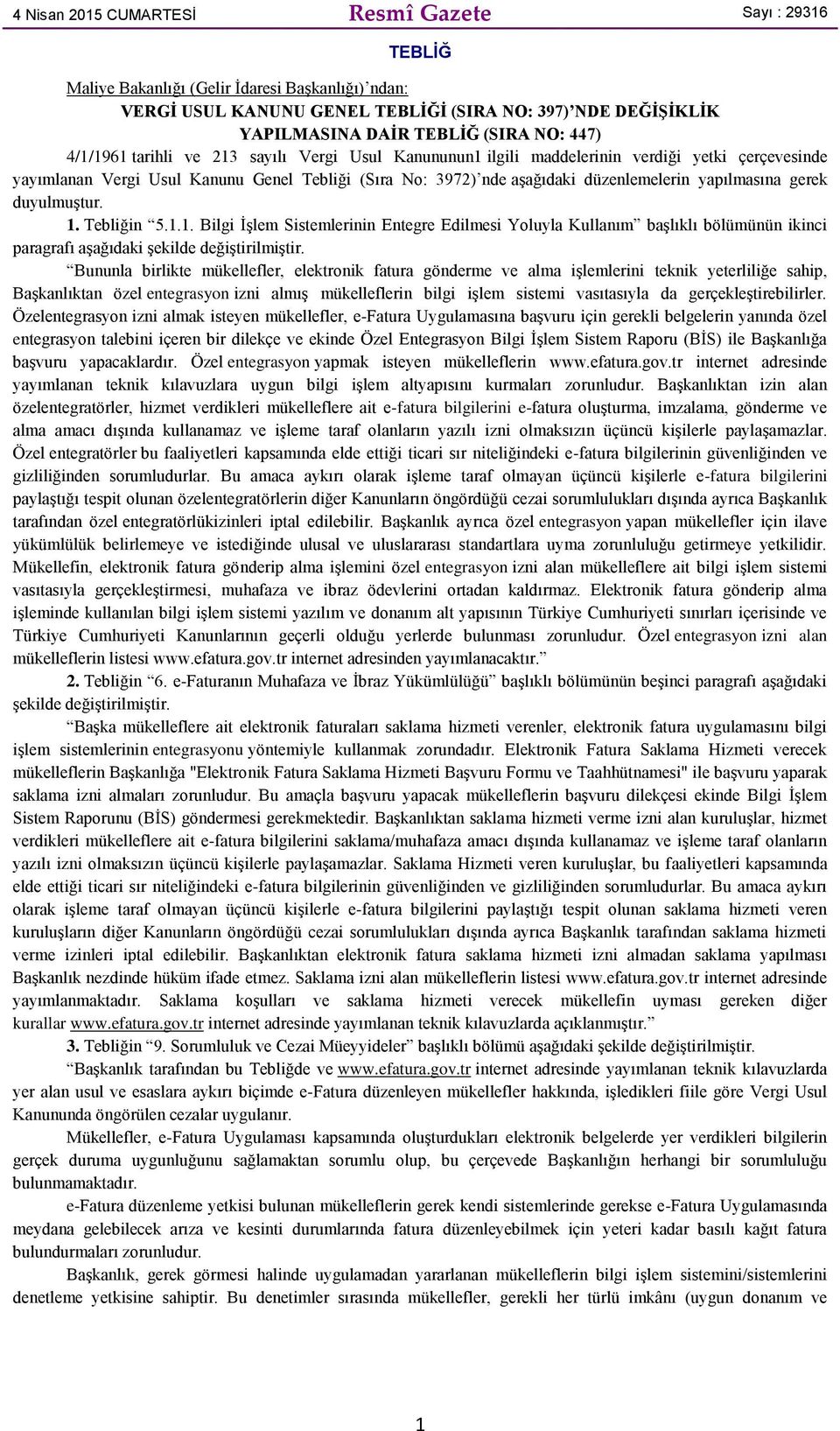 yapılmasına gerek duyulmuştur. 1. Tebliğin 5.1.1. Bilgi İşlem Sistemlerinin Entegre Edilmesi Yoluyla Kullanım başlıklı bölümünün ikinci paragrafı aşağıdaki şekilde değiştirilmiştir.