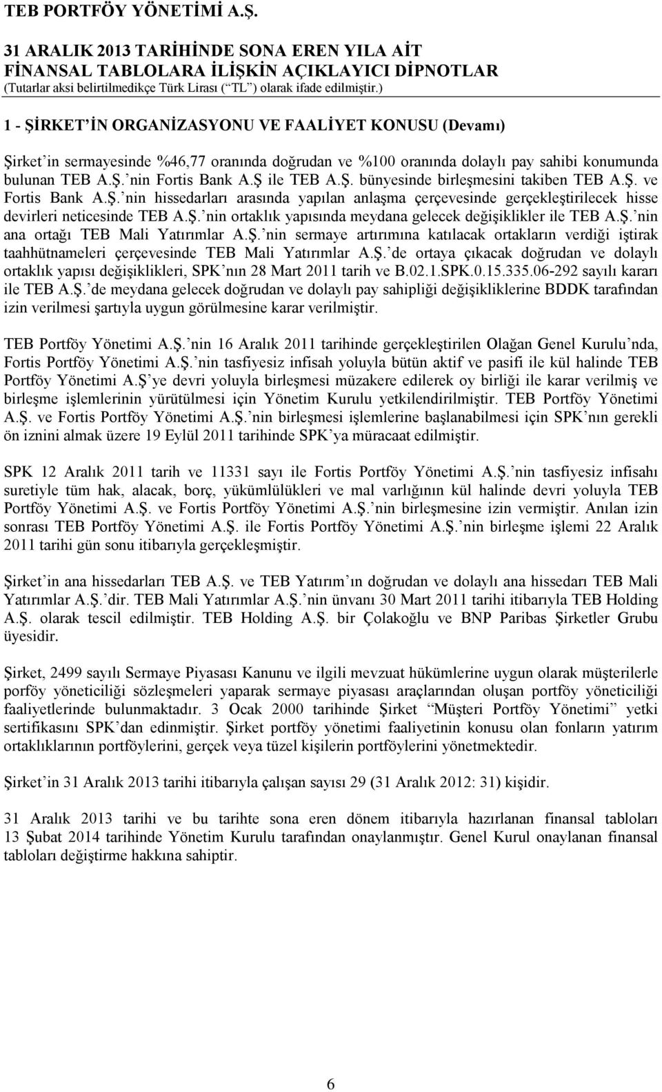 Ş. nin sermaye artırımına katılacak ortakların verdiği iştirak taahhütnameleri çerçevesinde TEB Mali Yatırımlar A.Ş. de ortaya çıkacak doğrudan ve dolaylı ortaklık yapısı değişiklikleri, SPK nın 28 Mart 2011 tarih ve B.