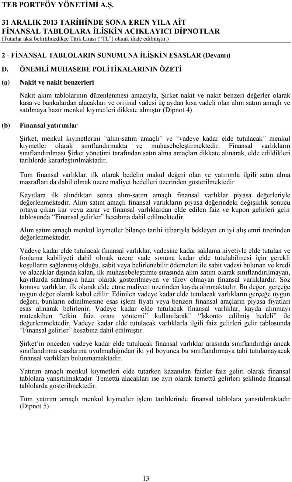 orijinal vadesi üç aydan kısa vadeli olan alım satım amaçlı ve satılmaya hazır menkul kıymetleri dikkate almıştır (Dipnot 4).