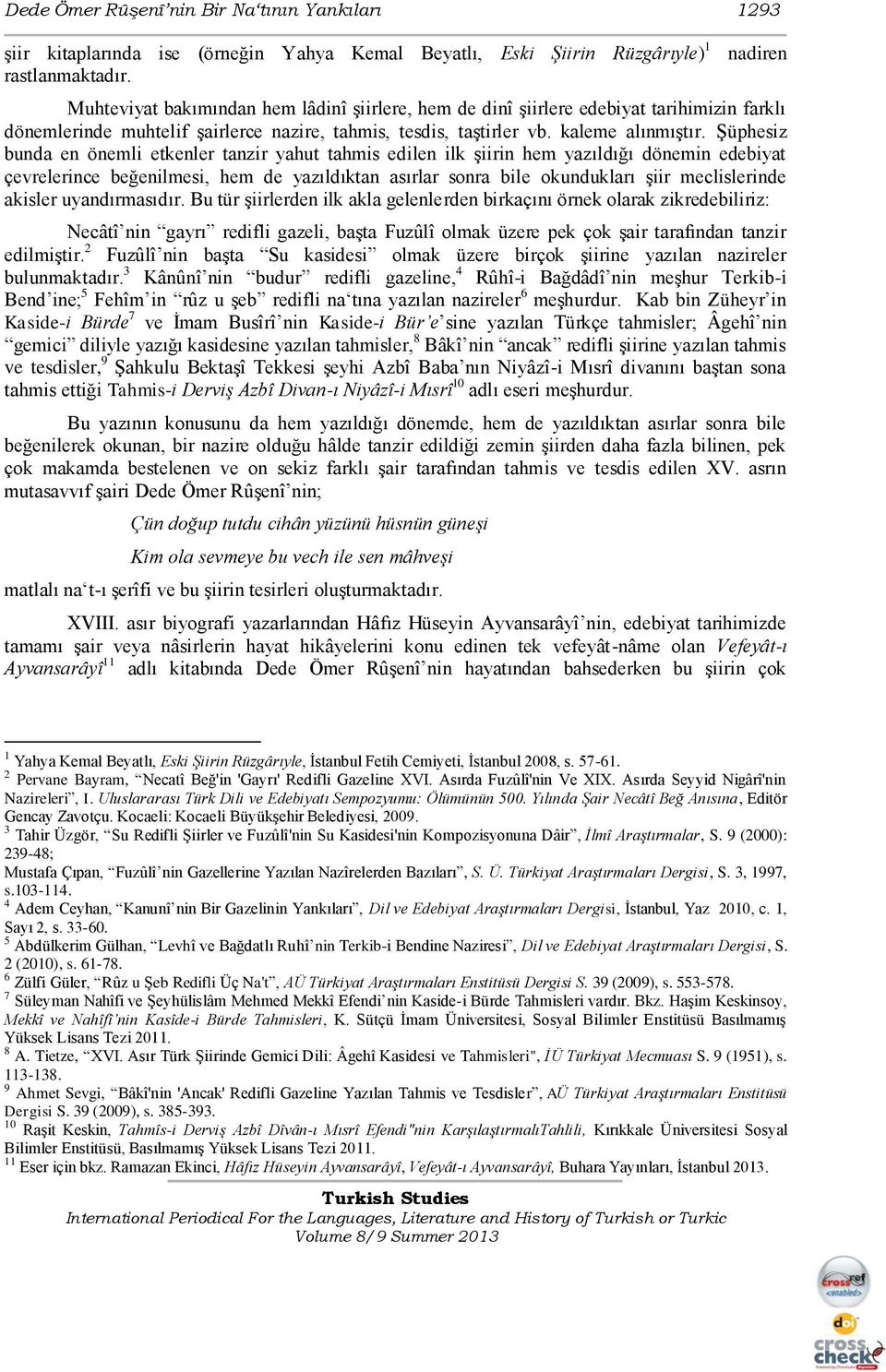 ġüphesiz bunda en önemli etkenler tanzir yahut tahmis edilen ilk Ģiirin hem yazıldığı dönemin edebiyat çevrelerince beğenilmesi, hem de yazıldıktan asırlar sonra bile okundukları Ģiir meclislerinde