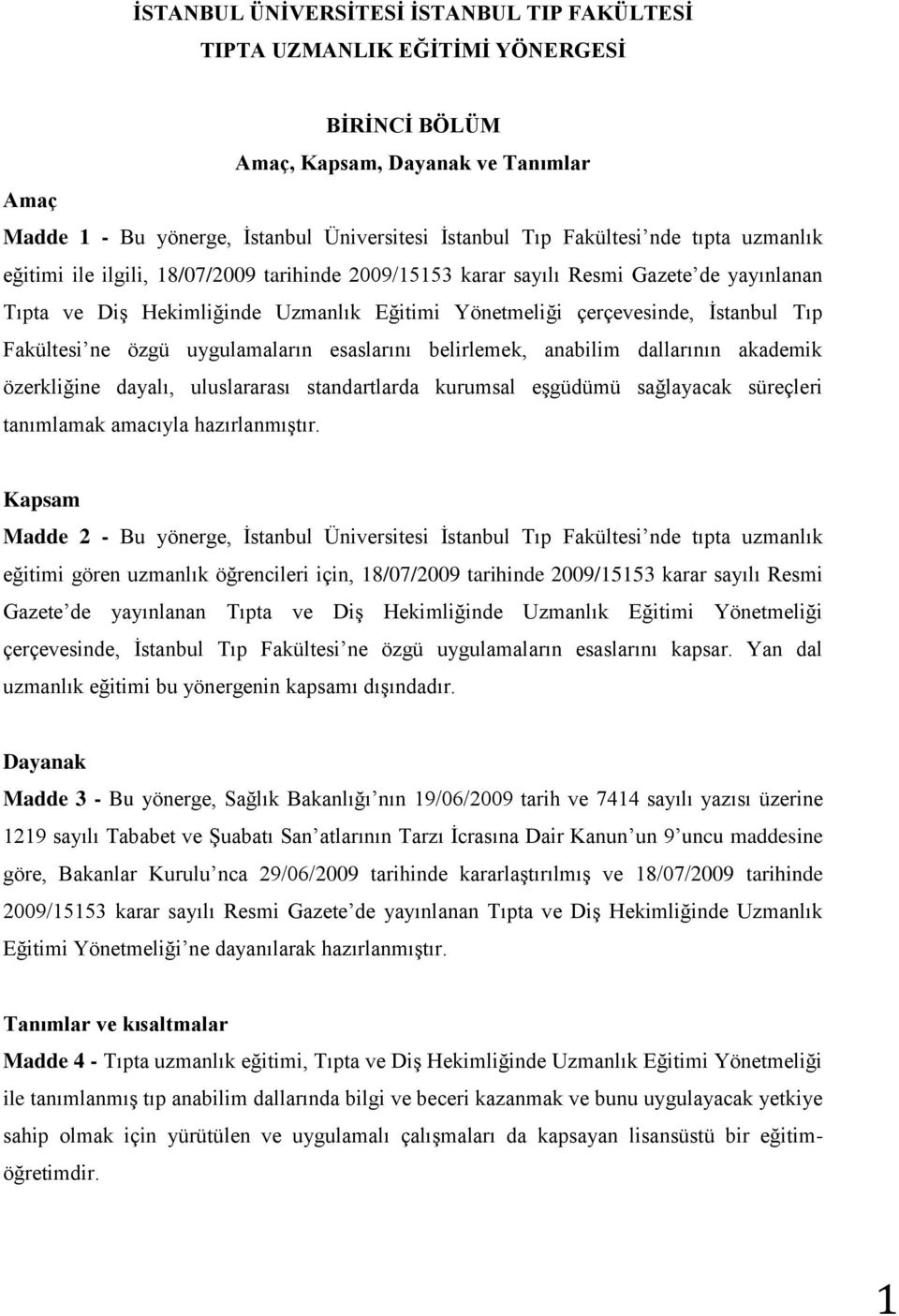 Fakültesi ne özgü uygulamaların esaslarını belirlemek, anabilim dallarının akademik özerkliğine dayalı, uluslararası standartlarda kurumsal eşgüdümü sağlayacak süreçleri tanımlamak amacıyla