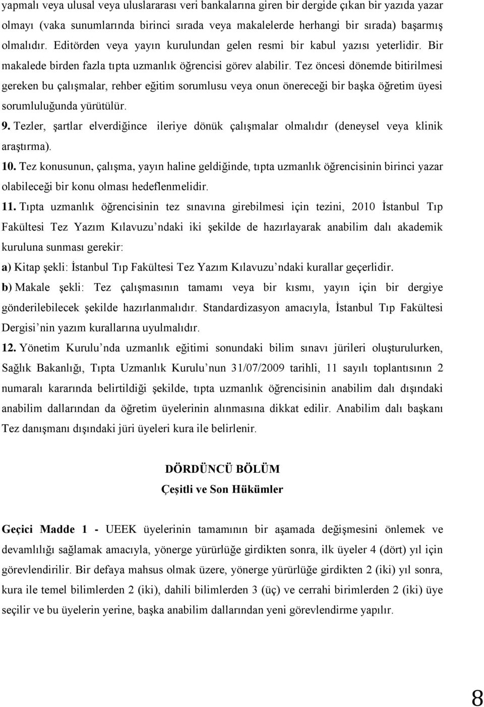 Tez öncesi dönemde bitirilmesi gereken bu çalışmalar, rehber eğitim sorumlusu veya onun önereceği bir başka öğretim üyesi sorumluluğunda yürütülür. 9.