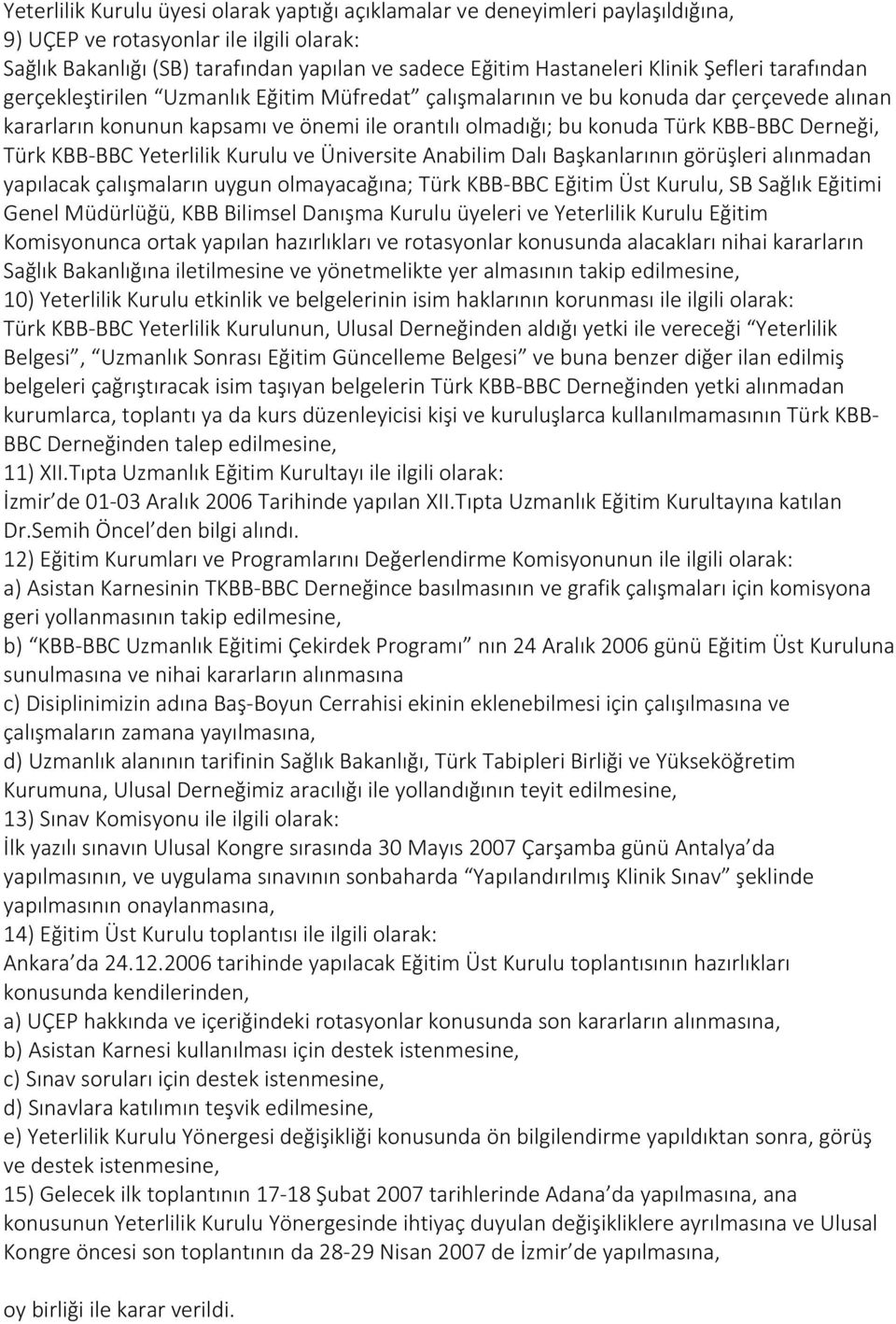 Derneği, Türk KBB BBC Yeterlilik Kurulu ve Üniversite Anabilim Dalı Başkanlarının görüşleri alınmadan yapılacak çalışmaların uygun olmayacağına; Türk KBB BBC Eğitim Üst Kurulu, SB Sağlık Eğitimi