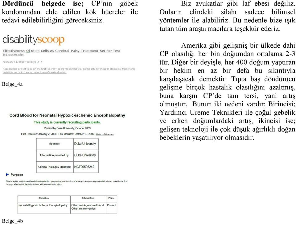 Amerika gibi gelişmiş bir ülkede dahi CP olasılığı her bin doğumdan ortalama 2-3 tür. Diğer bir deyişle, her 400 doğum yaptıran bir hekim en az bir defa bu sıkıntıyla karşılaşacak demektir.