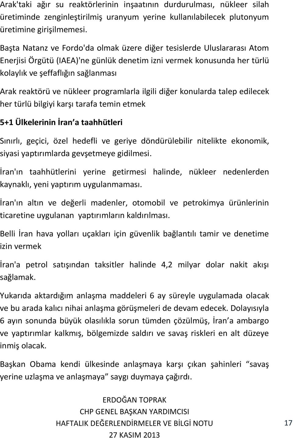 nükleer programlarla ilgili diğer konularda talep edilecek her türlü bilgiyi karşı tarafa temin etmek 5+1 Ülkelerinin İran a taahhütleri Sınırlı, geçici, özel hedefli ve geriye döndürülebilir