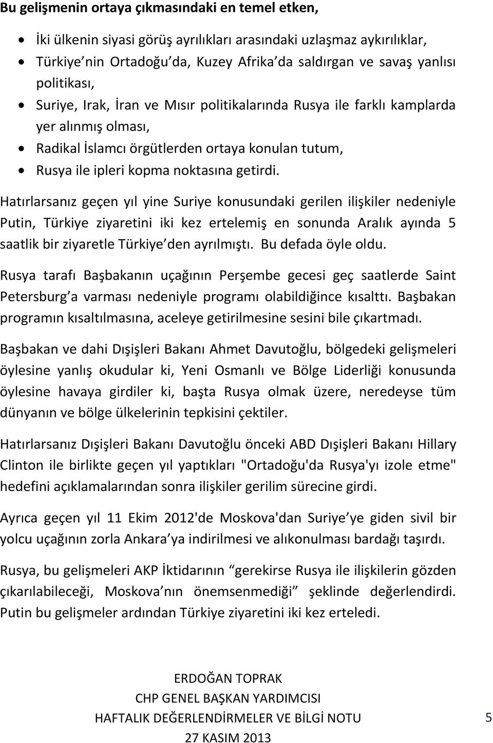 Hatırlarsanız geçen yıl yine Suriye konusundaki gerilen ilişkiler nedeniyle Putin, Türkiye ziyaretini iki kez ertelemiş en sonunda Aralık ayında 5 saatlik bir ziyaretle Türkiye den ayrılmıştı.