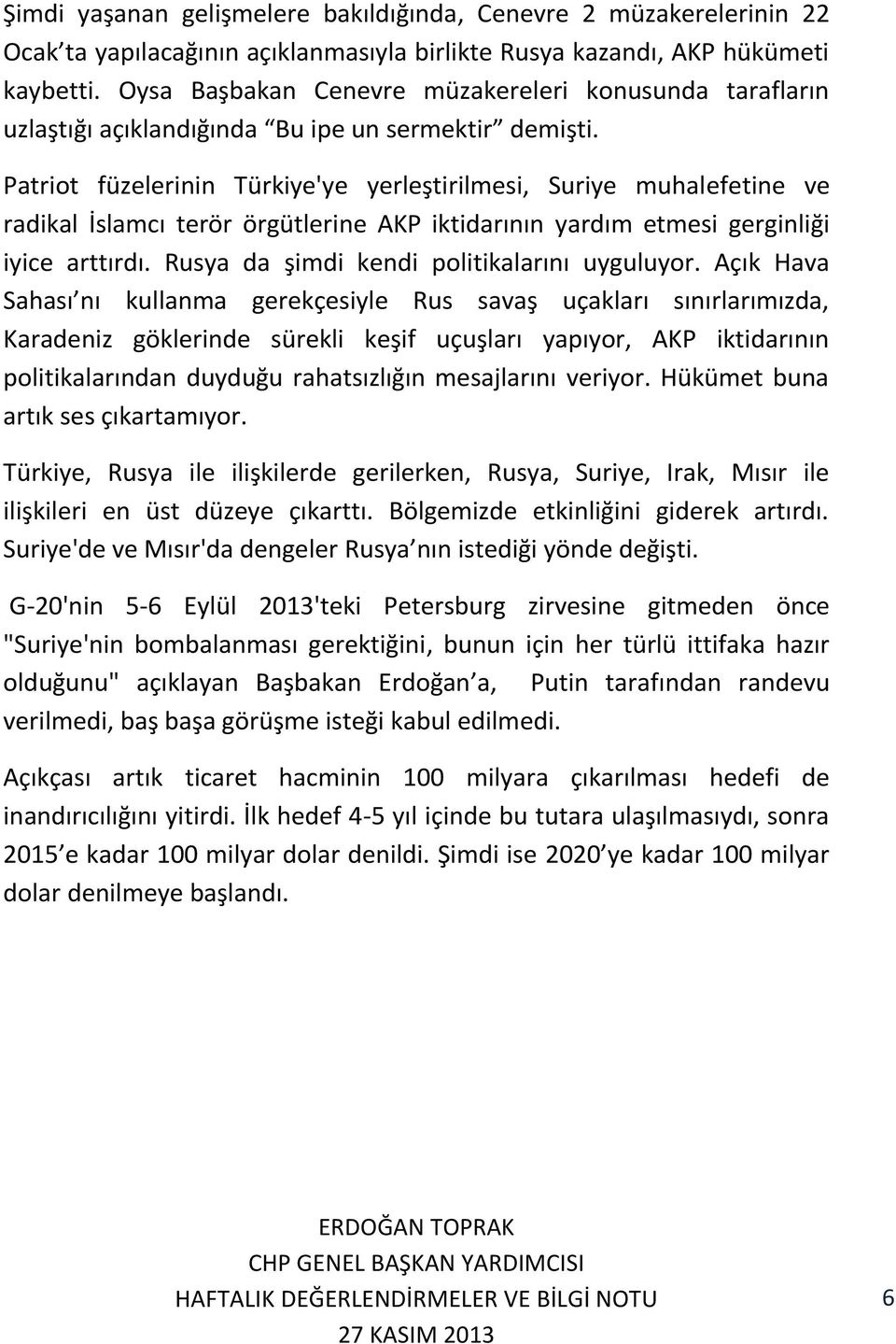 Patriot füzelerinin Türkiye'ye yerleştirilmesi, Suriye muhalefetine ve radikal İslamcı terör örgütlerine AKP iktidarının yardım etmesi gerginliği iyice arttırdı.