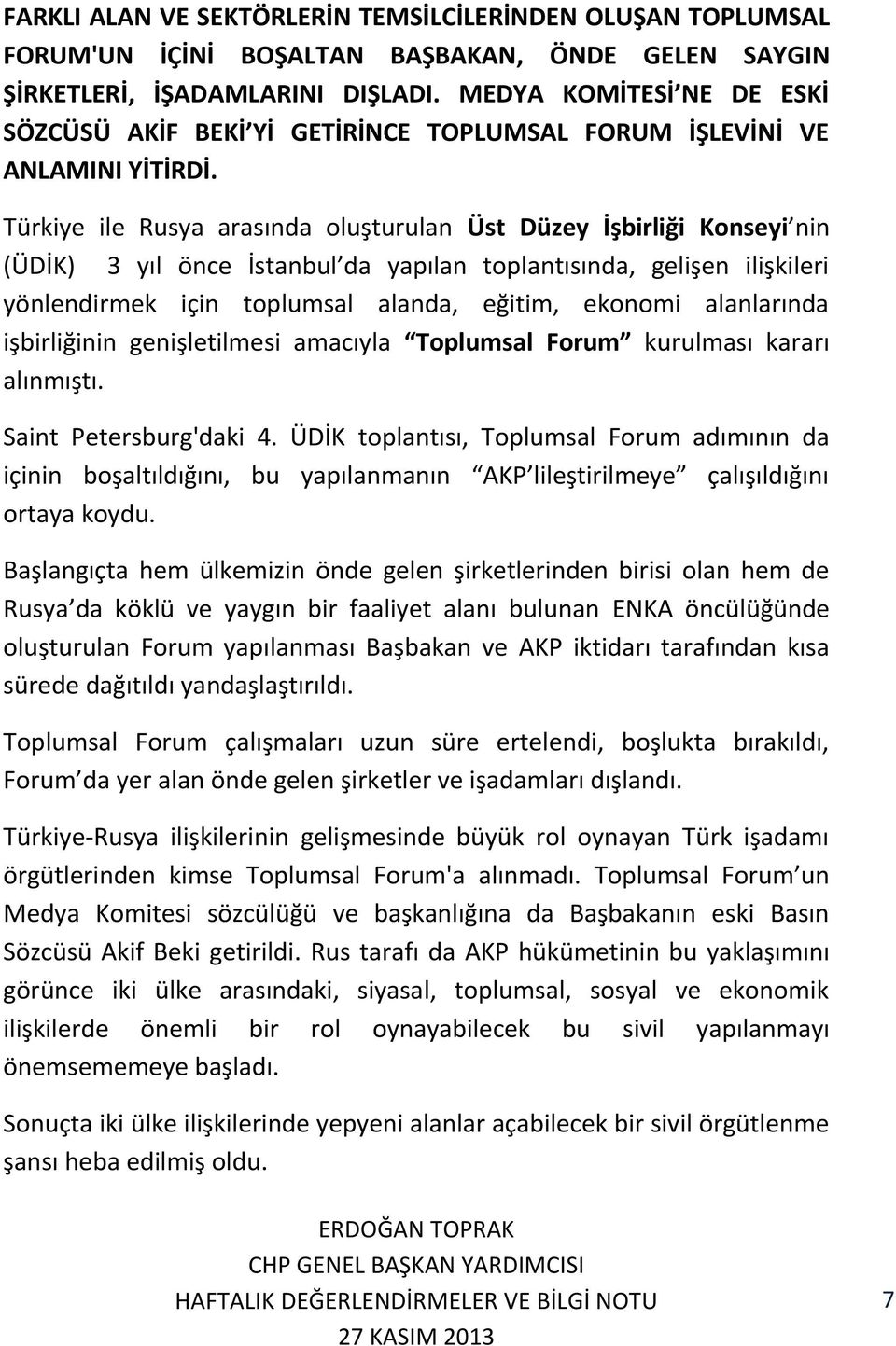 Türkiye ile Rusya arasında oluşturulan Üst Düzey İşbirliği Konseyi nin (ÜDİK) 3 yıl önce İstanbul da yapılan toplantısında, gelişen ilişkileri yönlendirmek için toplumsal alanda, eğitim, ekonomi