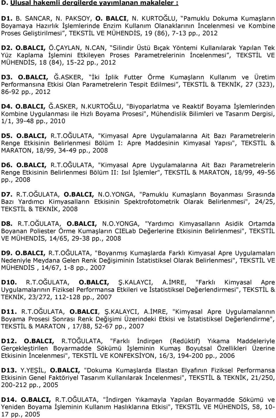 ÇAYLAN, N.CAN, Silindir Üstü Bıçak Yöntemi Kullanılarak Yapılan Tek Yüz Kaplama İşlemini Etkileyen Proses Parametrelerinin İncelenmesi, TEKSTİL VE MÜHENDİS, 18 (84), 15-22 pp., 2012 D3. O.BALCI, Ğ.