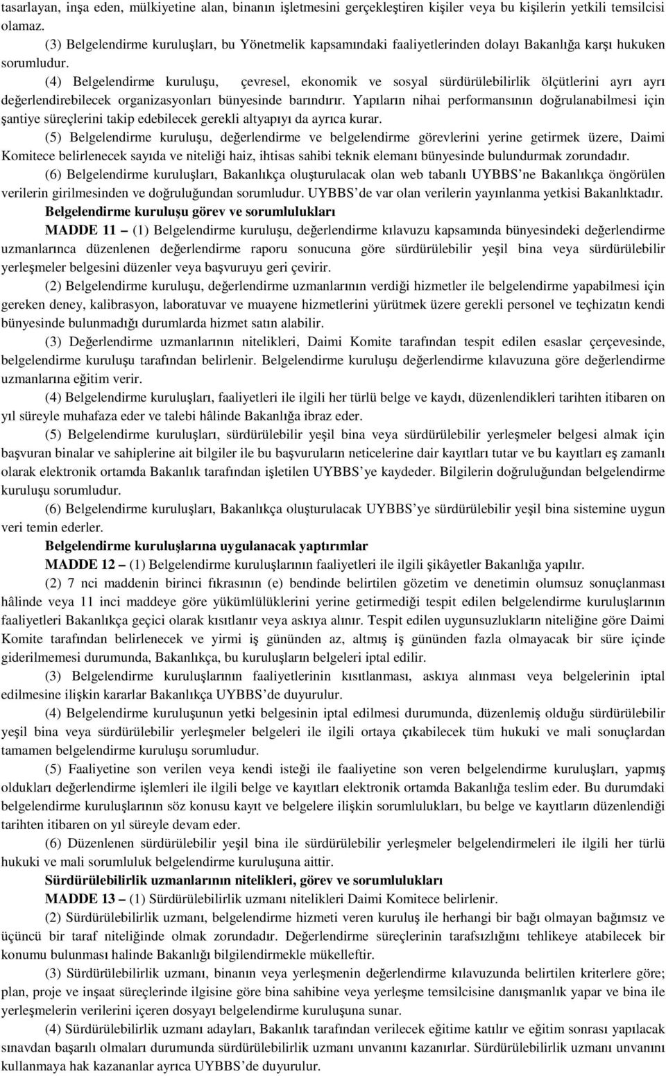 (4) Belgelendirme kuruluşu, çevresel, ekonomik ve sosyal sürdürülebilirlik ölçütlerini ayrı ayrı değerlendirebilecek organizasyonları bünyesinde barındırır.