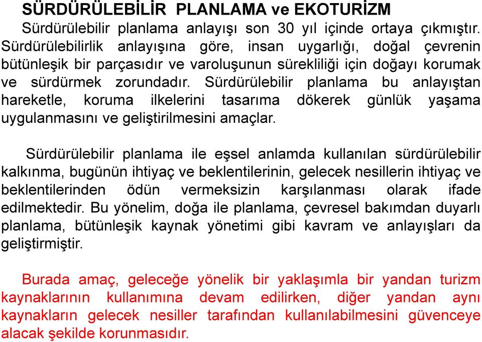 Sürdürülebilir planlama bu anlayıştan hareketle, koruma ilkelerini tasarıma dökerek günlük yaşama uygulanmasını ve geliştirilmesini amaçlar.