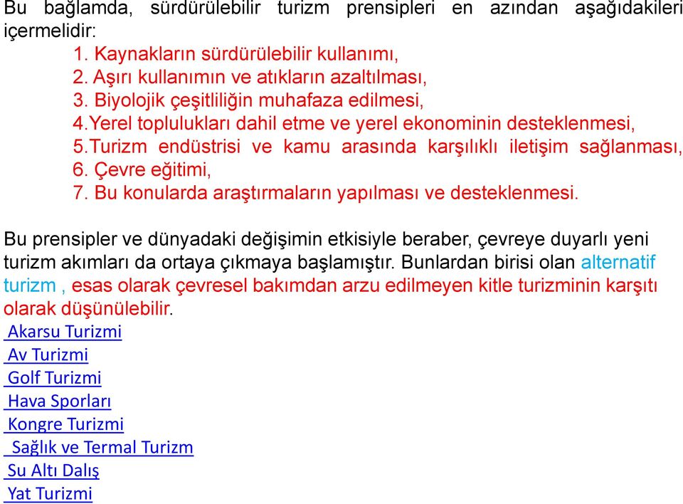 Bu konularda araştırmaların yapılması ve desteklenmesi. Bu prensipler ve dünyadaki değişimin etkisiyle beraber, çevreye duyarlı yeni turizm akımları da ortaya çıkmaya başlamıştır.