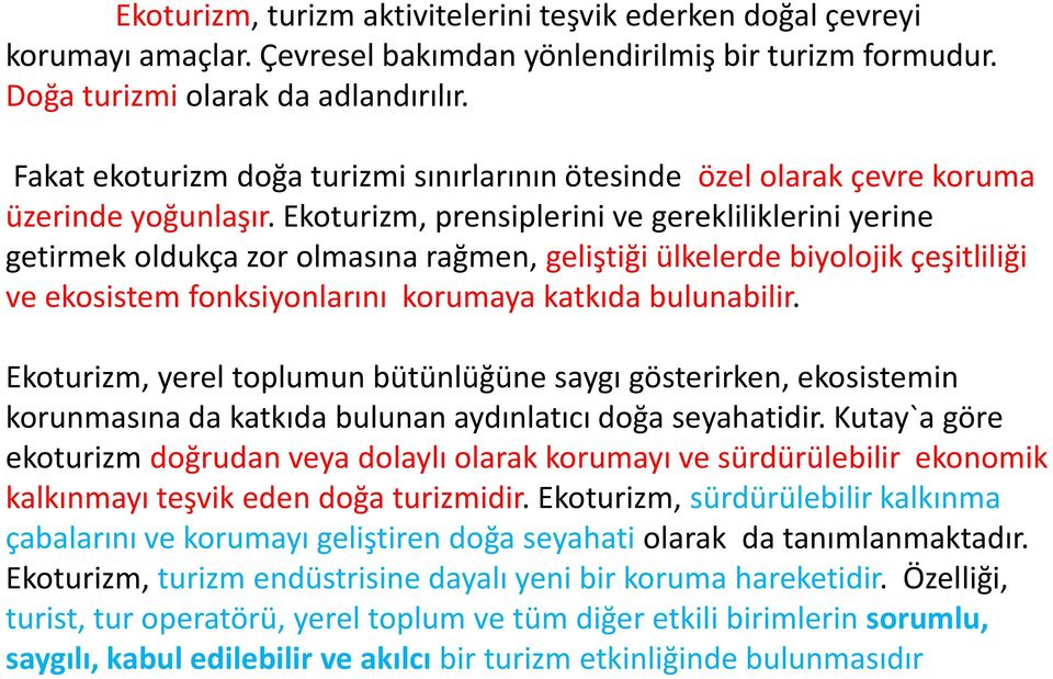 Ekoturizm, prensiplerini ve gerekliliklerini yerine getirmek oldukça zor olmasına rağmen, geliştiği ülkelerde biyolojik çeşitliliği ve ekosistem fonksiyonlarını korumaya katkıda bulunabilir.