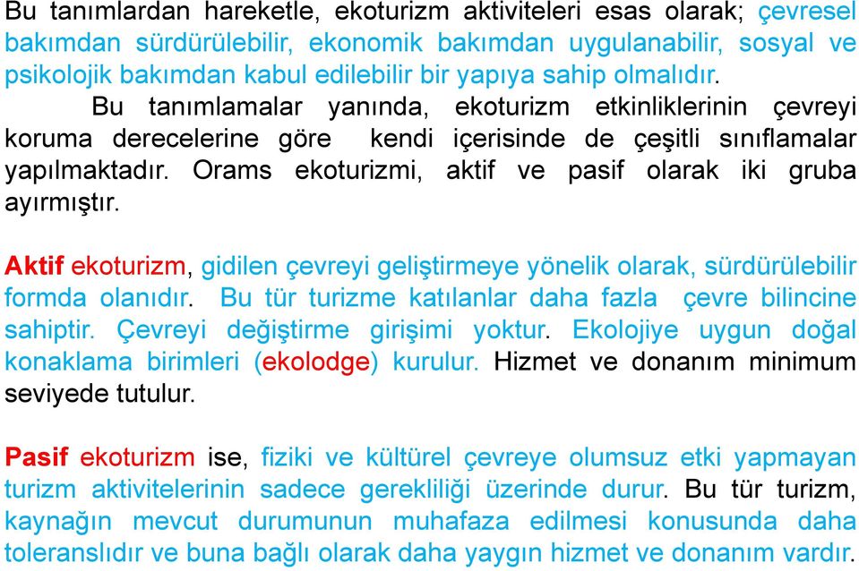 Orams ekoturizmi, aktif ve pasif olarak iki gruba ayırmıştır. Aktif ekoturizm, gidilen çevreyi geliştirmeye yönelik olarak, sürdürülebilir formda olanıdır.