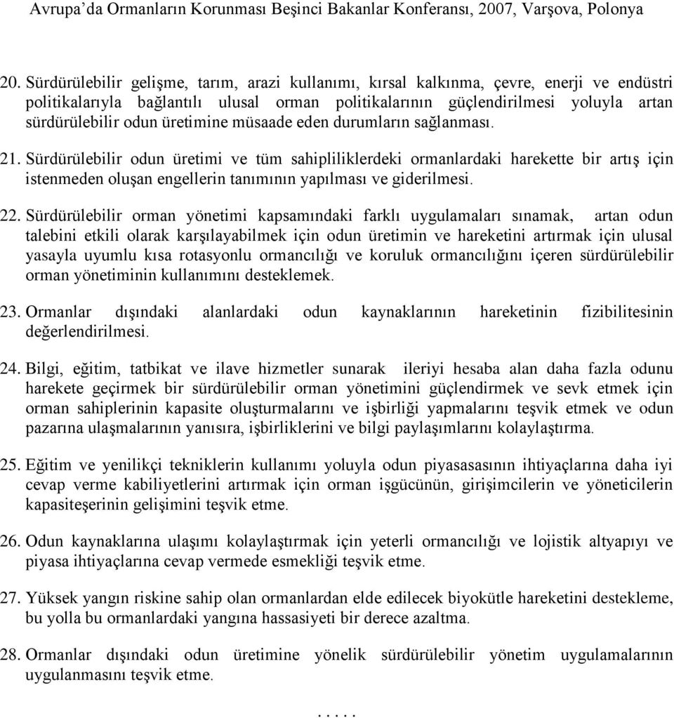 Sürdürülebilir odun üretimi ve tüm sahipliliklerdeki ormanlardaki harekette bir artış için istenmeden oluşan engellerin tanımının yapılması ve giderilmesi. 22.