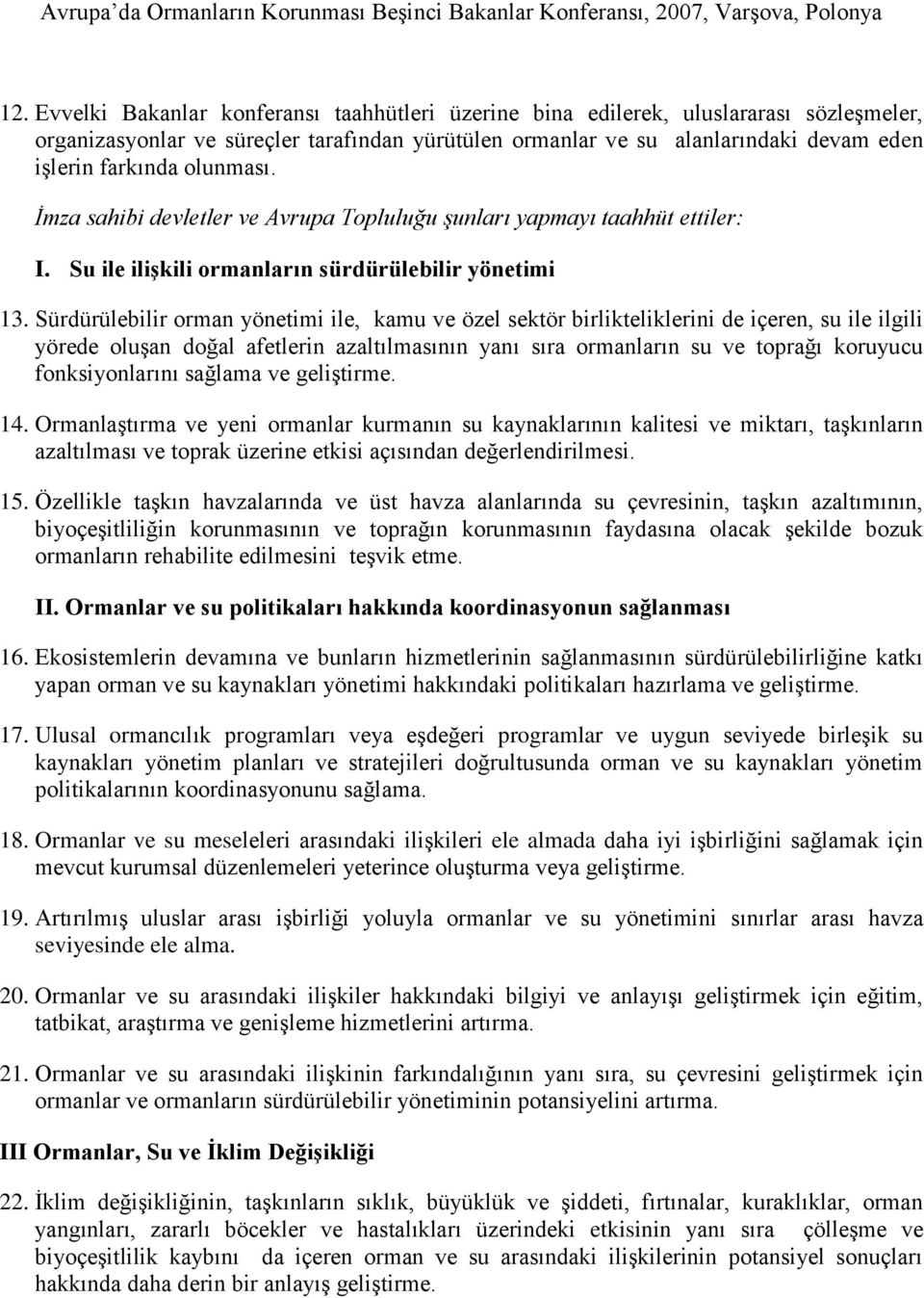 Sürdürülebilir orman yönetimi ile, kamu ve özel sektör birlikteliklerini de içeren, su ile ilgili yörede oluşan doğal afetlerin azaltılmasının yanı sıra ormanların su ve toprağı koruyucu