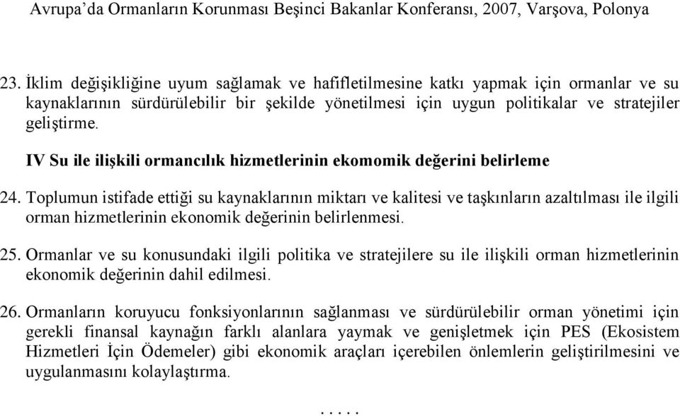 Toplumun istifade ettiği su kaynaklarının miktarı ve kalitesi ve taşkınların azaltılması ile ilgili orman hizmetlerinin ekonomik değerinin belirlenmesi. 25.