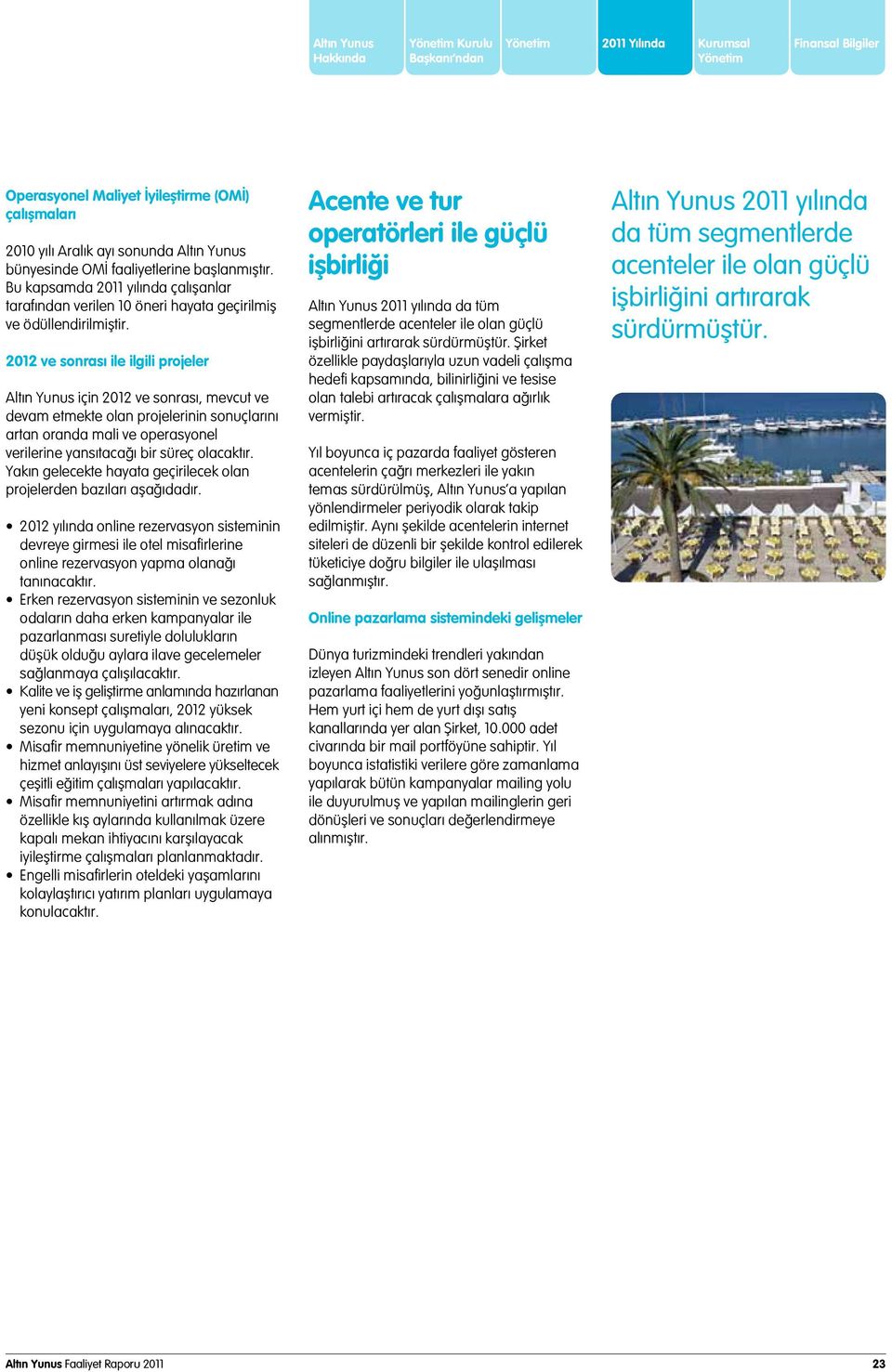 2012 ve sonrası ile ilgili projeler Altın Yunus için 2012 ve sonrası, mevcut ve devam etmekte olan projelerinin sonuçlarını artan oranda mali ve operasyonel verilerine yansıtacağı bir süreç olacaktır.