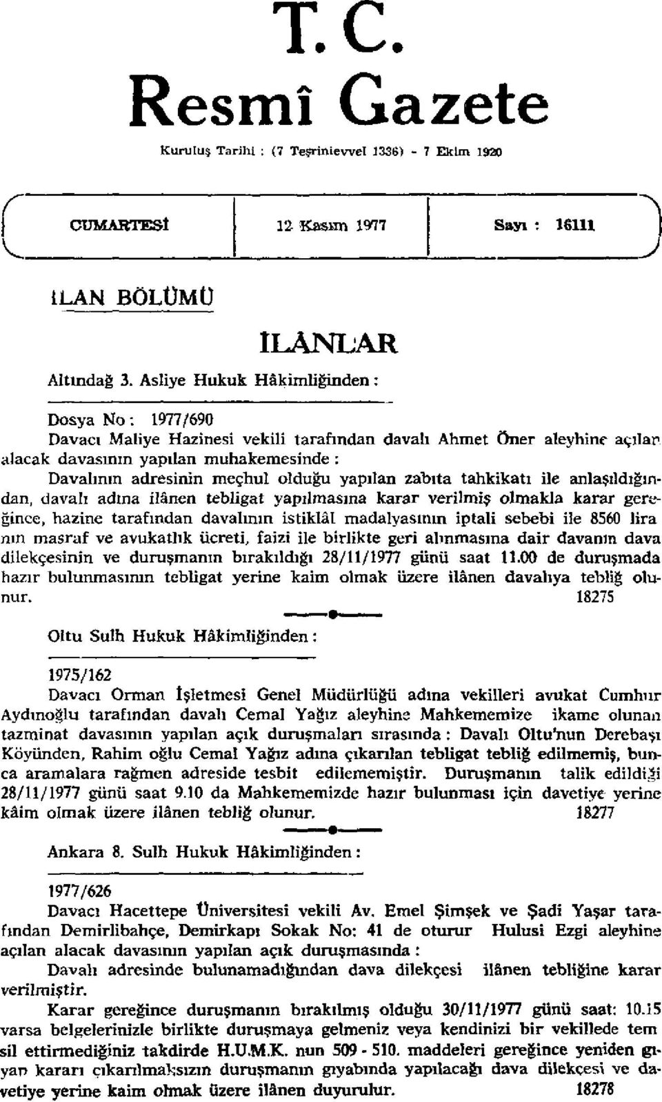 yapılan zabıta tahkikatı ile anlaşıldığından, davalı adına ilânen tebligat yapılmasına karar verilmiş olmakla karar gereğince, hazine tarafından davalının istiklâl madalyasının iptali sebebi ile 8560