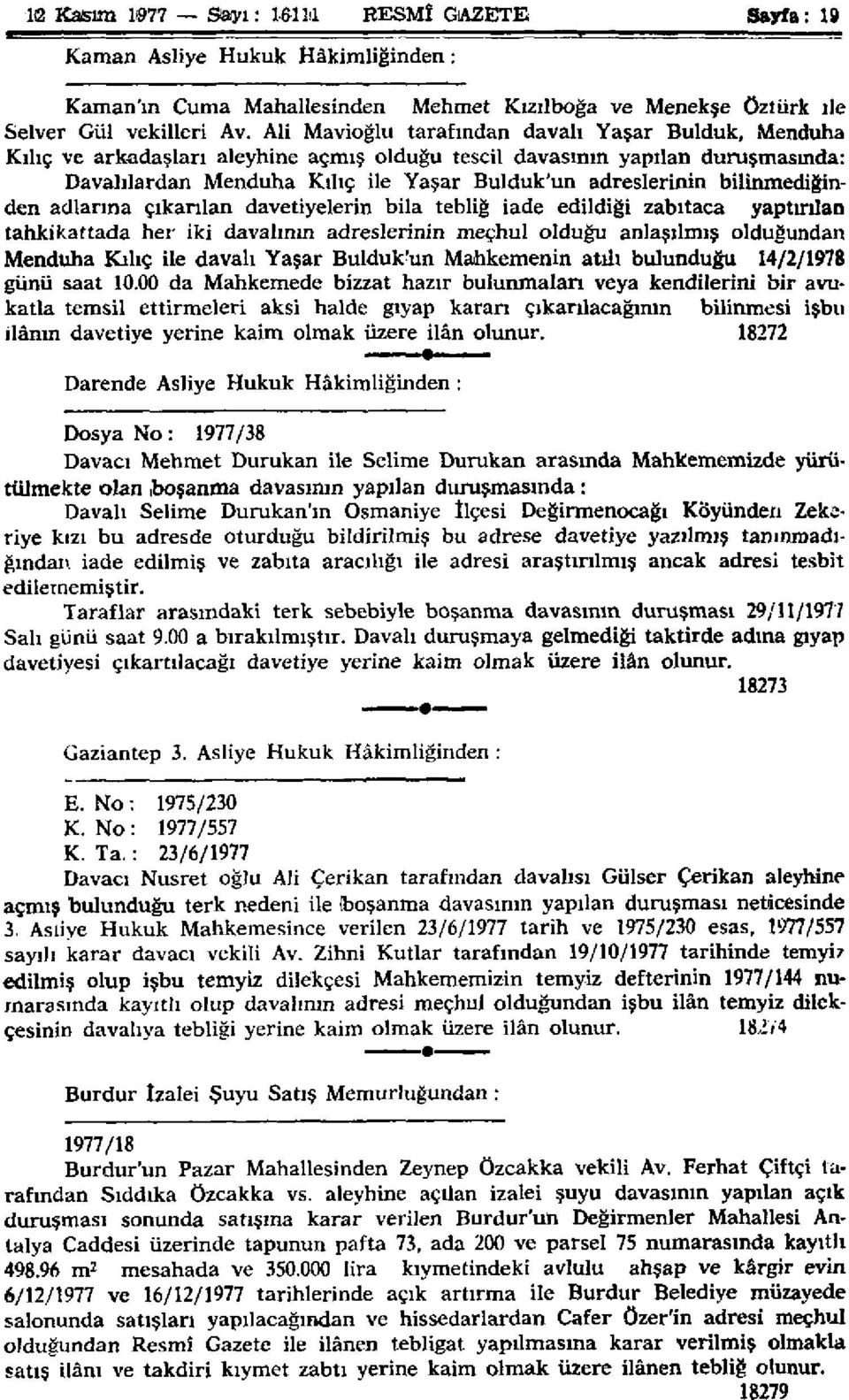 bilinmediğinden adlarına çıkarılan davetiyelerin bila tebliğ iade edildiği zabıtaca yaptırılan tahkikat tada her iki davalının adreslerinin meçhul olduğu anlaşılmış olduğundan Menduha Kılıç ile