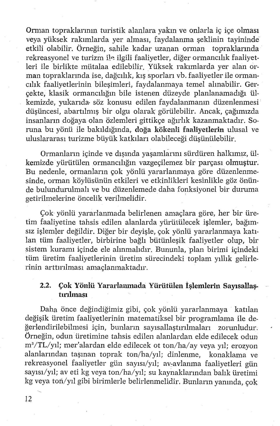 Yüksek rakımlarda yer alan orman topraklannda ise, dağcılık, kış sporları vb. faaliyetler ile ormancılık faaliyetlerinin bileşimleri, faydalanmaya temel alınabilir.