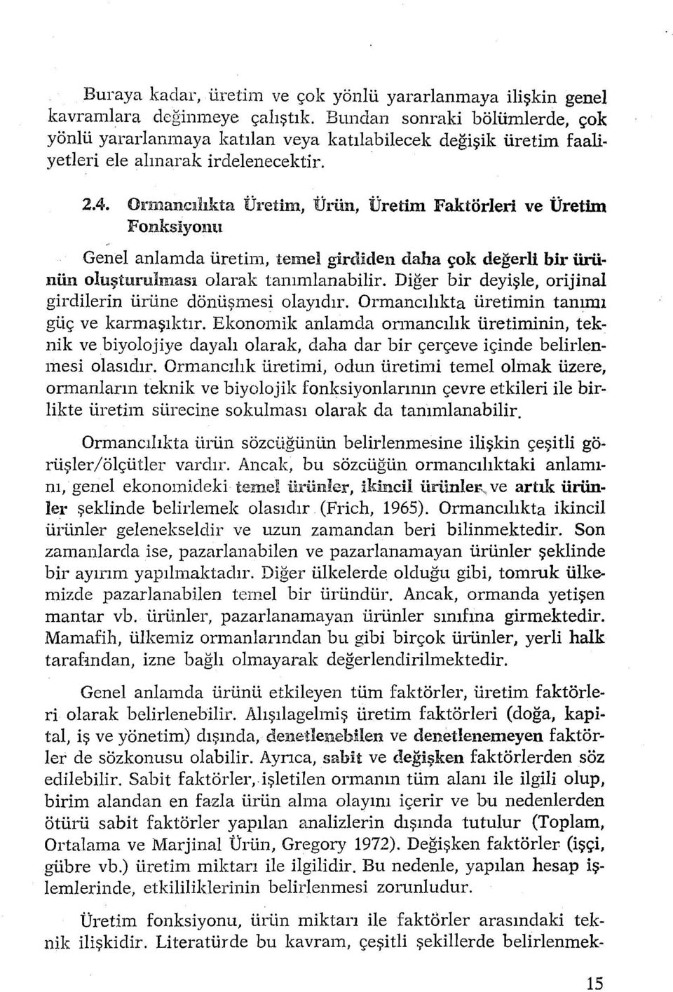 ta Üretim, Ürün, Üretim Faktörleri ve Üretim Fonksiyonu Genel anlamda üretim, temel girdiden daha çok değerli bir ürünün oluşturulması olarak tanımlanabilir.