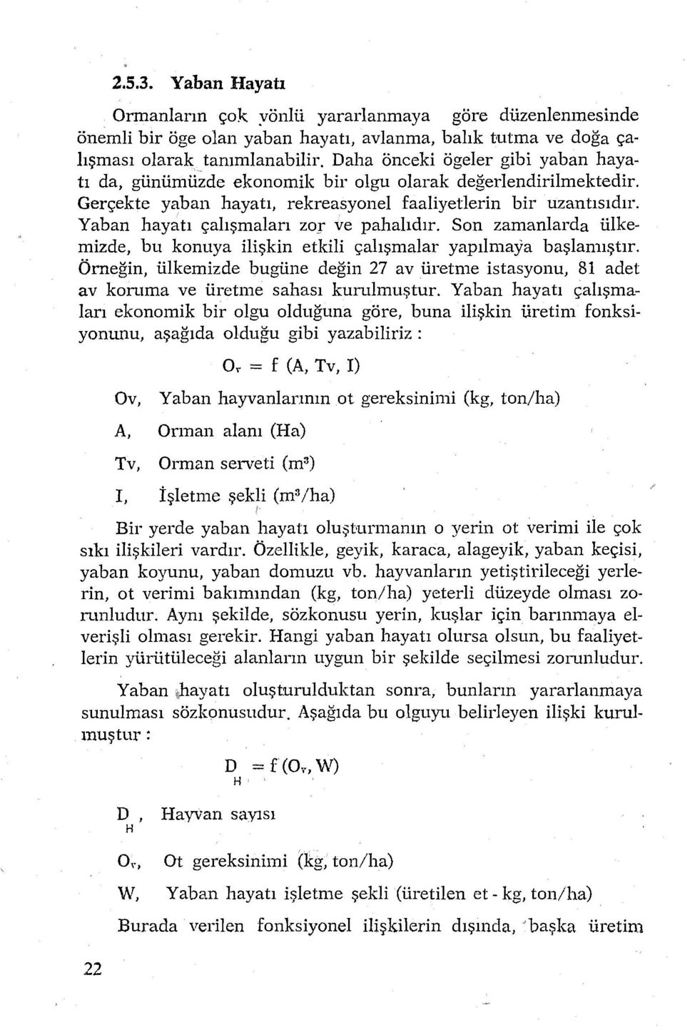 Yaban hayatı çalışmaları zor ve pahalıdır. Son zamanlarda ülkemizde, bu konuya ilişkin etldli çalışmalar yapılmaya başlamıştır.