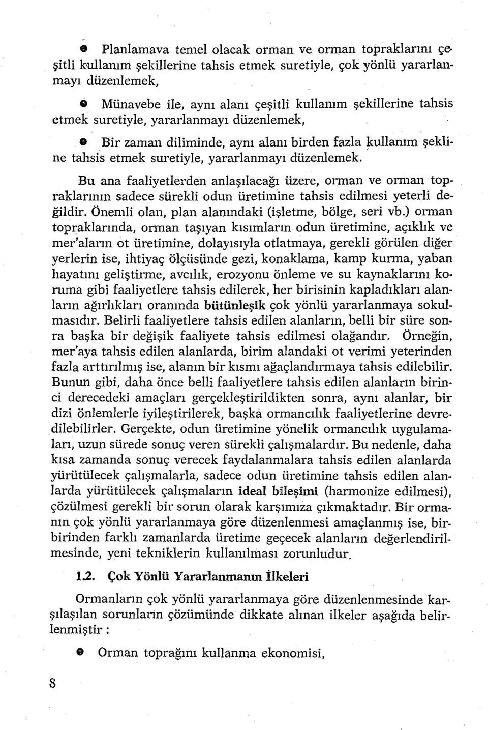 diliminde, aynı alanı birden fazla ~ullanım şekline tahsis etmek suretiyle, yararlanmayı düzenlemek.