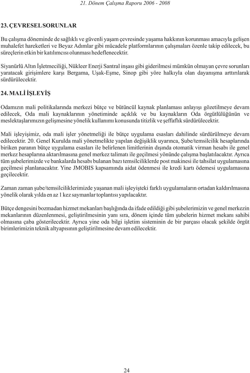 Siyanürlü Altın İşletmeciliği, Nükleer Enerji Santral inşası gibi giderilmesi mümkün olmayan çevre sorunları yaratacak girişimlere karşı Bergama, Uşak-Eşme, Sinop gibi yöre halkıyla olan dayanışma