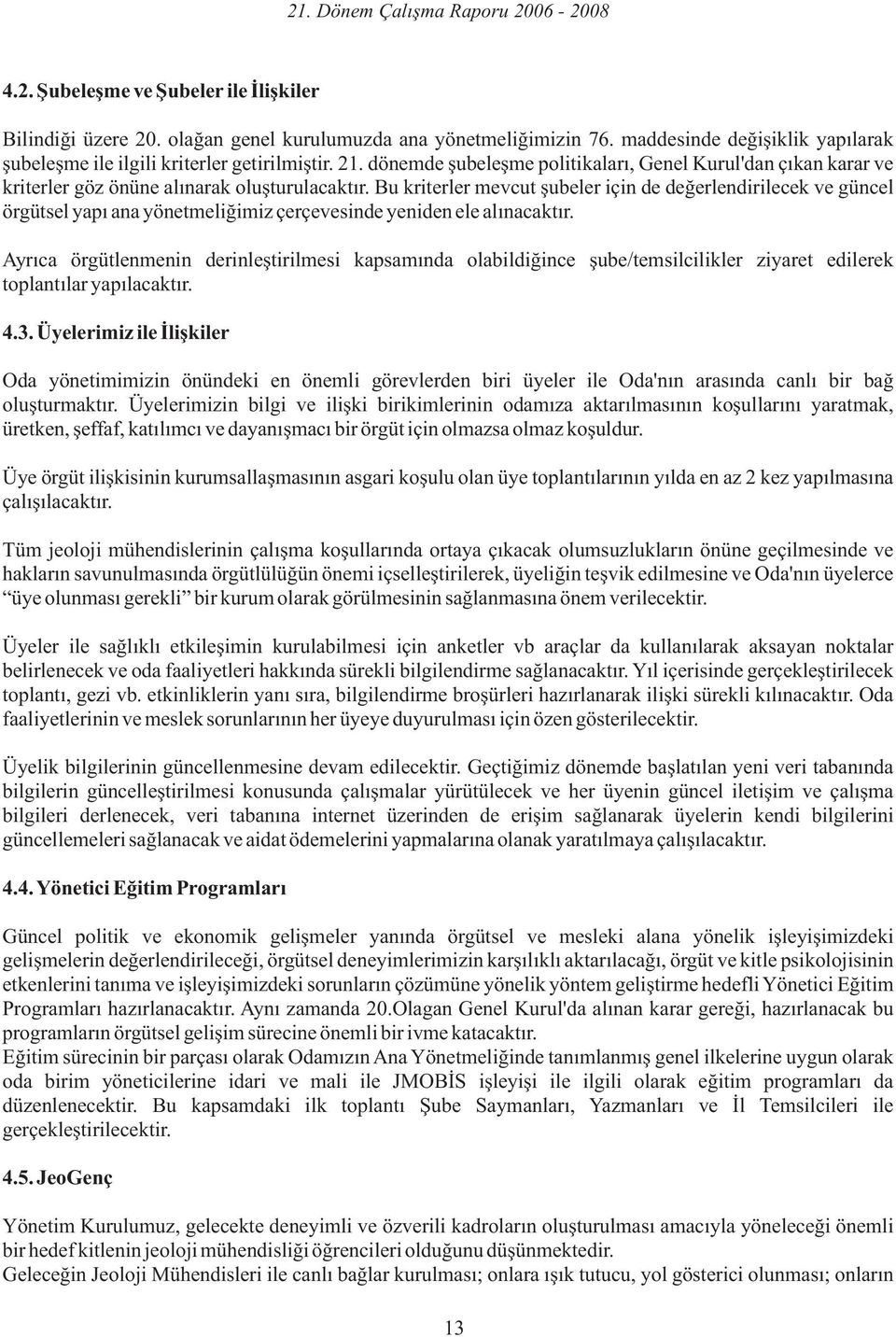 Bu kriterler mevcut şubeler için de değerlendirilecek ve güncel örgütsel yapı ana yönetmeliğimiz çerçevesinde yeniden ele alınacaktır.