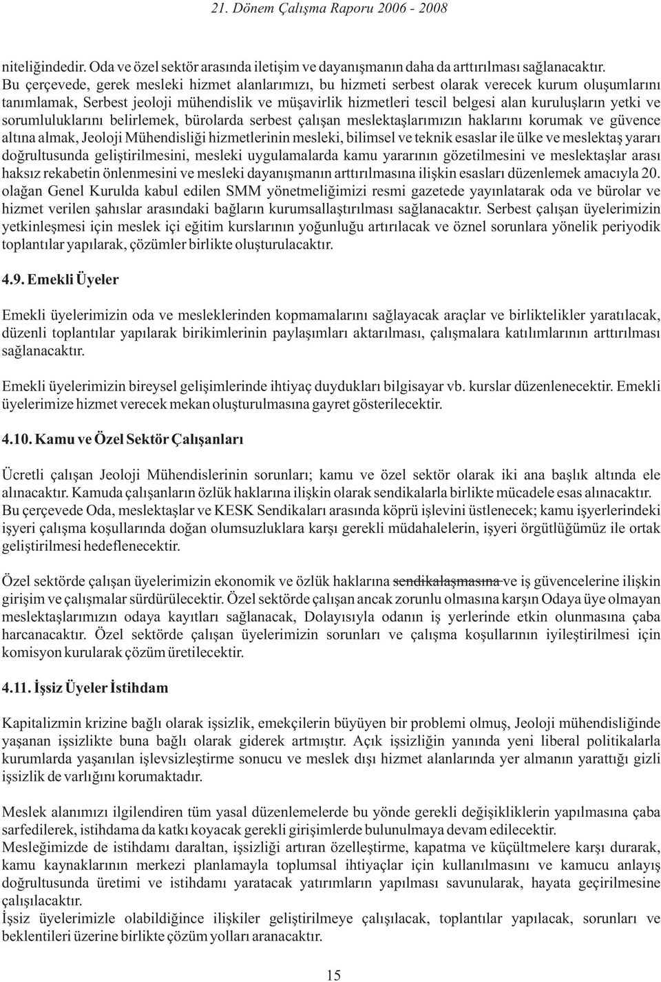 yetki ve sorumluluklarını belirlemek, bürolarda serbest çalışan meslektaşlarımızın haklarını korumak ve güvence altına almak, Jeoloji Mühendisliği hizmetlerinin mesleki, bilimsel ve teknik esaslar