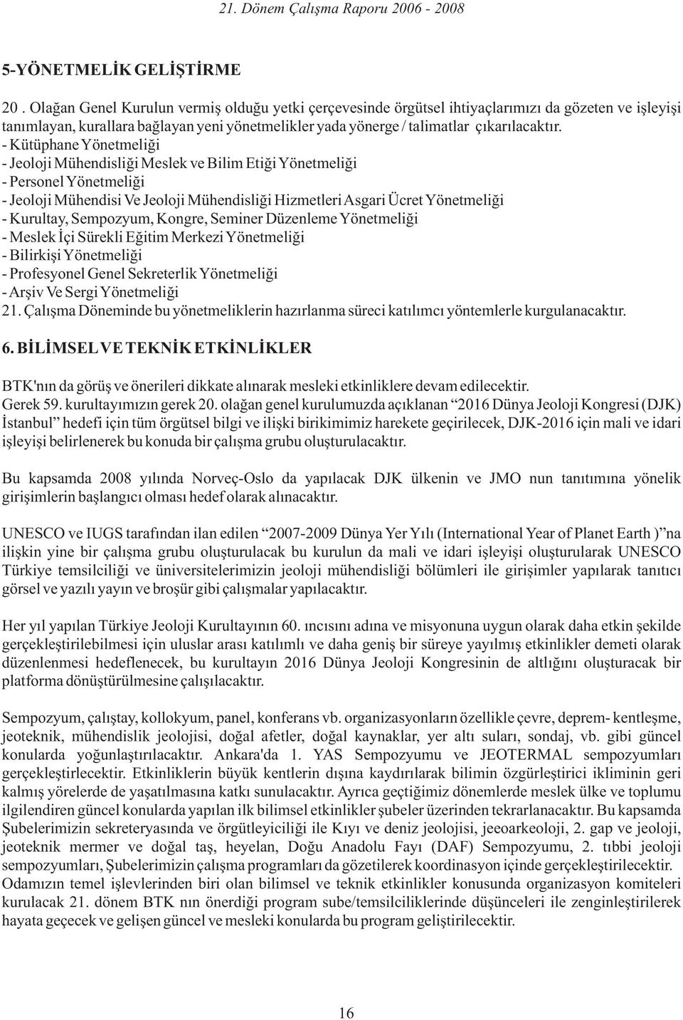 - Kütüphane Yönetmeliği - Jeoloji Mühendisliği Meslek ve Bilim Etiği Yönetmeliği - Personel Yönetmeliği - Jeoloji Mühendisi Ve Jeoloji Mühendisliği HizmetleriAsgari Ücret Yönetmeliği - Kurultay,