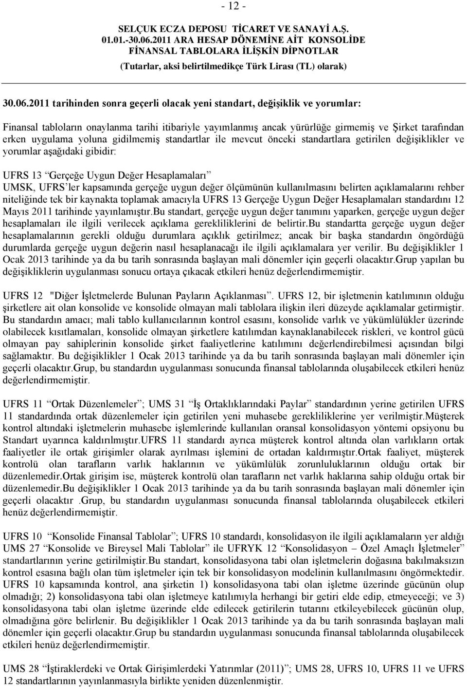 yoluna gidilmemiģ standartlar ile mevcut önceki standartlara getirilen değiģiklikler ve yorumlar aģağıdaki gibidir: UFRS 13 Gerçeğe Uygun Değer Hesaplamaları UMSK, UFRS ler kapsamında gerçeğe uygun