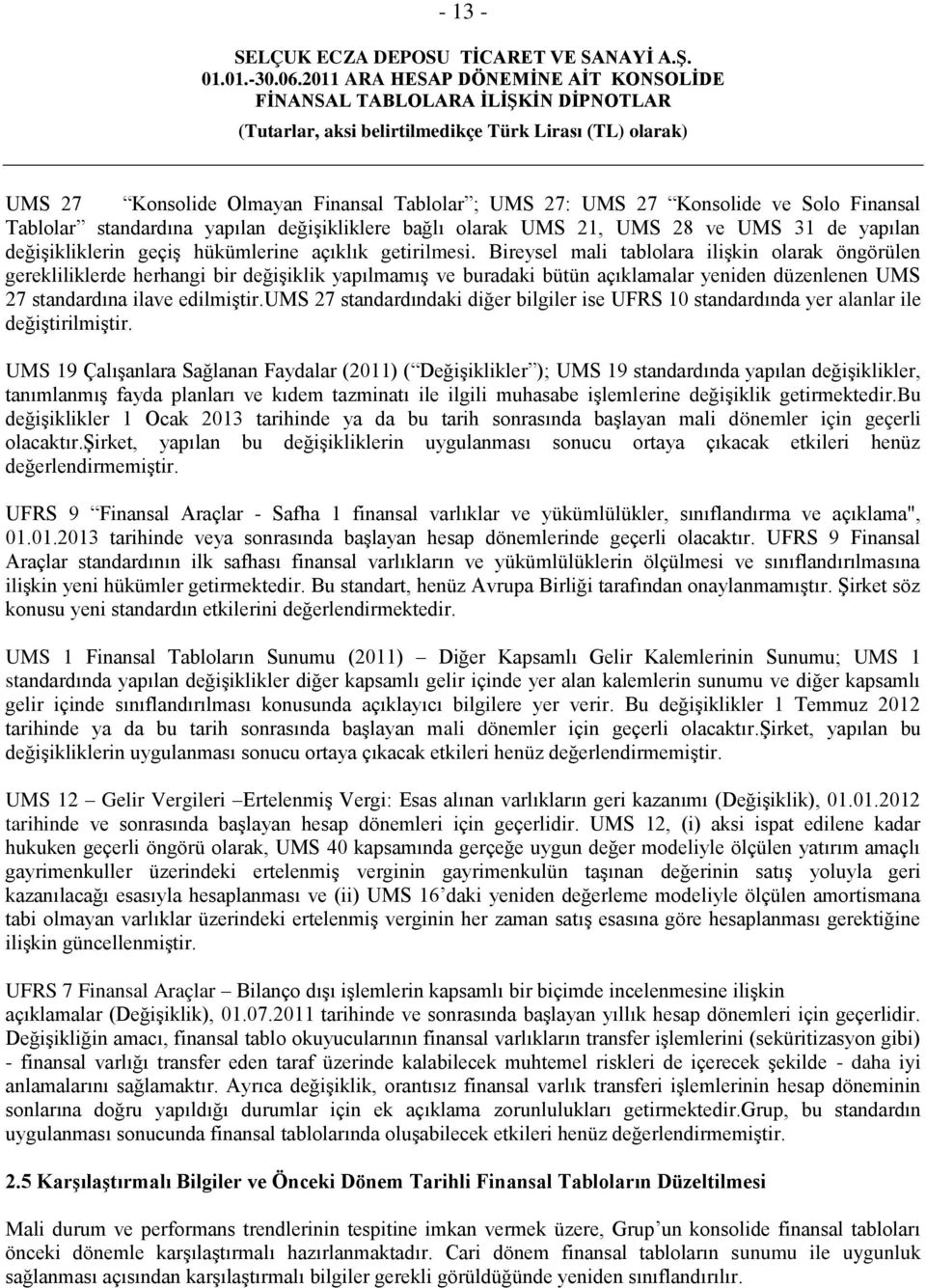 Bireysel mali tablolara iliģkin olarak öngörülen gerekliliklerde herhangi bir değiģiklik yapılmamıģ ve buradaki bütün açıklamalar yeniden düzenlenen UMS 27 standardına ilave edilmiģtir.