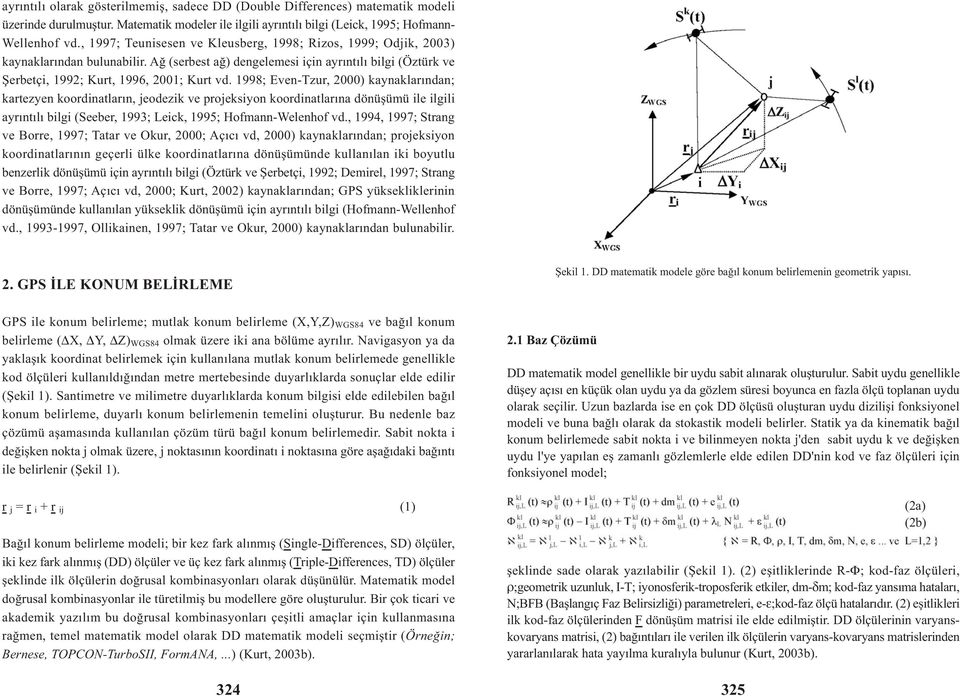 1998; Even-Tzur, 2000) kaynaklarýndan; kartezyen koordinatlarýn, jeodezik ve projeksiyon koordinatlarýna dönüþümü ile ilgili ayrýntýlý bilgi (Seeber, 1993; Leick, 1995; Hofmann-Welenhof vd.