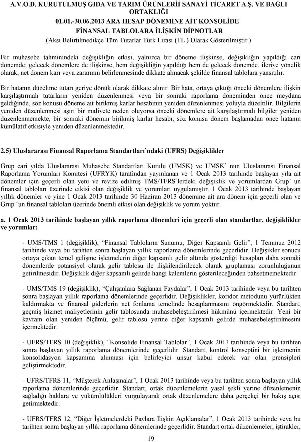 Bir hata, ortaya çıktığı önceki dönemlere ilişkin karşılaştırmalı tutarların yeniden düzenlenmesi veya bir sonraki raporlama döneminden önce meydana geldiğinde, söz konusu döneme ait birikmiş karlar