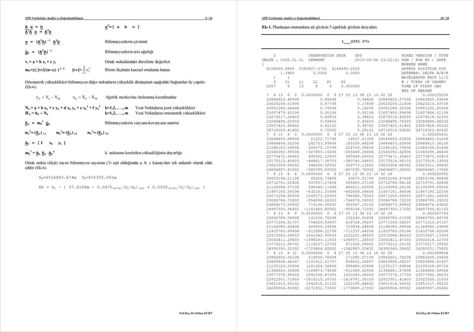 5 n 2 = 1 [vv]= Σ v Blnmeyenlern ters ağırlığı Ortak noktalardak düzeltme değerler Brm ölçünün karesel ortalama hatası Ortometrk yükseklkler blnmeyen dğer noktaların yükseklk dönüşümü aşağıdak