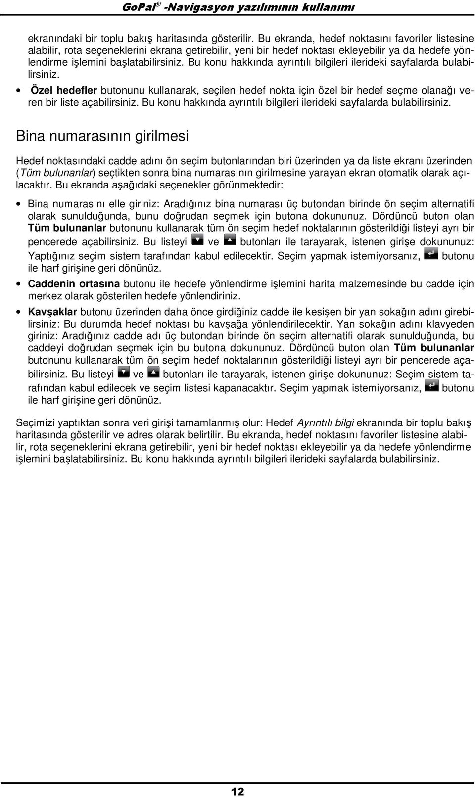 Bu knu hakkında ayrıntılı bilgileri ilerideki sayfalarda bulabilirsiniz. Özel hedefler butnunu kullanarak, seçilen hedef nkta için özel bir hedef seçme lanağı veren bir liste açabilirsiniz.