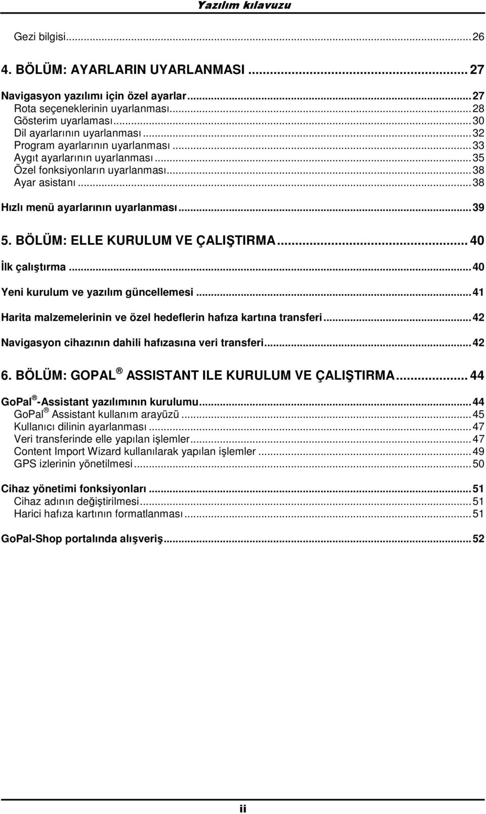 ..39 5. BÖLÜM: ELLE KURULUM VE ÇALIŞTIRMA... 40 Đlk çalıştırma...40 Yeni kurulum ve yazılım güncellemesi...41 Harita malzemelerinin ve özel hedeflerin hafıza kartına transferi.