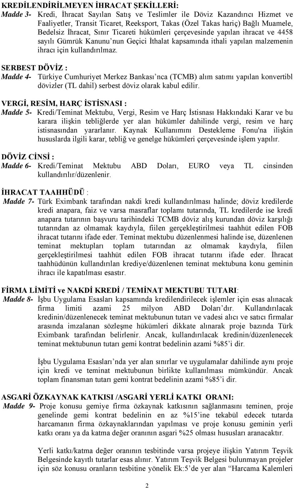 SERBEST DÖVİZ : Madde 4- Türkiye Cumhuriyet Merkez Bankası nca (TCMB) alım satımı yapılan konvertibl dövizler (TL dahil) serbest döviz olarak kabul edilir.